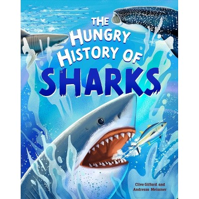 The Hungry History of Sharks - by  Clive Gifford & Andressa Meissner (Hardcover)