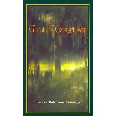 Ghosts of Georgetown - by  Elizabeth Huntsinger Wolf (Paperback)