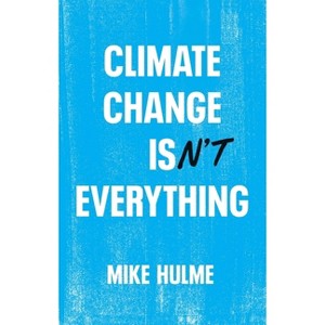 Climate Change Isn't Everything - by  Mike Hulme (Paperback) - 1 of 1