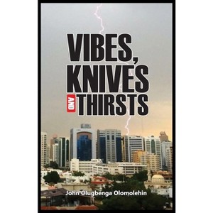Vibes, Knives and Thirsts - by  John O Olomolehin (Paperback) - 1 of 1