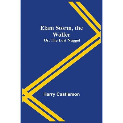 Elam Storm, the Wolfer; Or, The Lost Nugget - by  Harry Castlemon (Paperback)