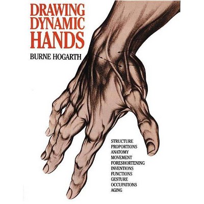 Drawing Dynamic Hands - by  Burne Hogarth (Paperback)