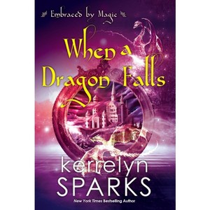 When a Dragon Falls - (Embraced by Magic) by  Kerrelyn Sparks (Paperback) - 1 of 1