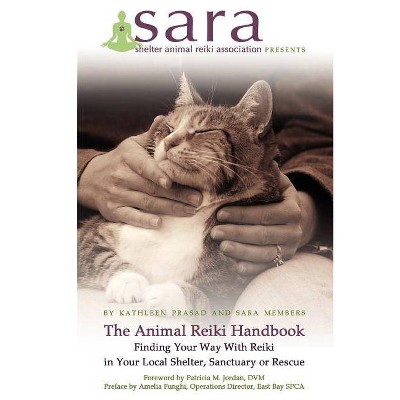 The Animal Reiki Handbook - Finding Your Way With Reiki in Your Local Shelter, Sanctuary or Rescue - by  Kathleen Prasad (Paperback)