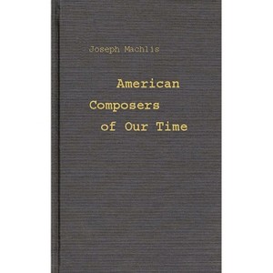 American Composers of Our Time - by  Joseph Machlis (Hardcover) - 1 of 1