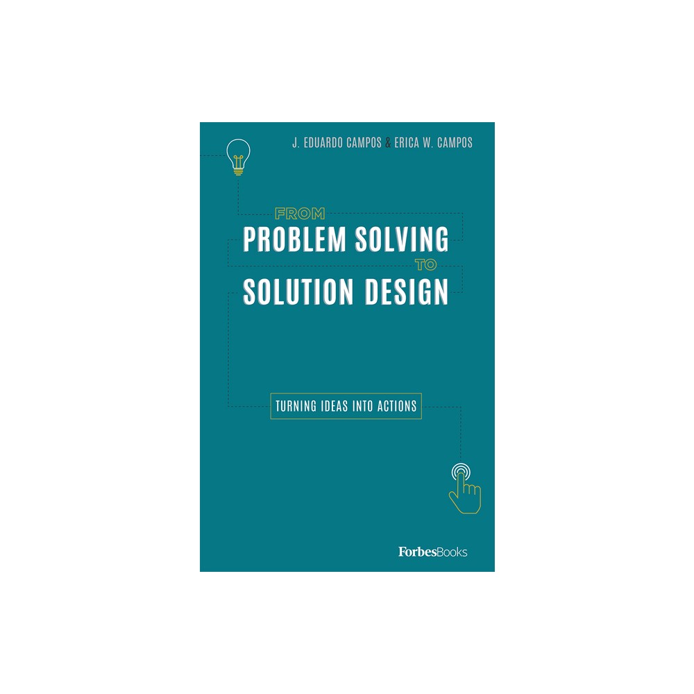 From Problem Solving to Solution Design - by J Eduardo Campos & Erica W Campos (Hardcover)