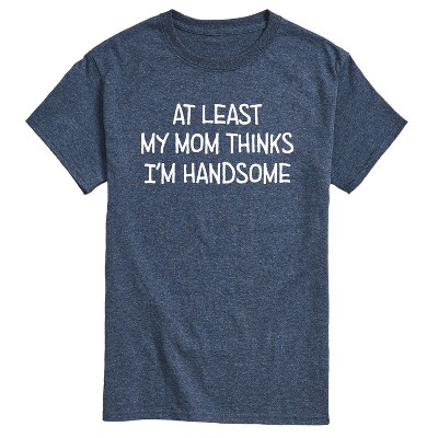 Men's - Instant Message - Funny At Least My Mom Thinks Im Handsome Short Sleeve Graphic T-Shirt