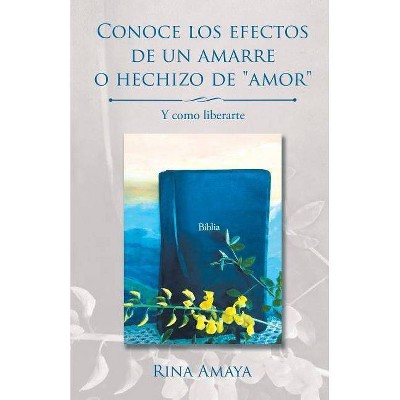 Conoce Los Efectos de Un Amarre O Hechizo de Amor - by  Rina Amaya (Paperback)