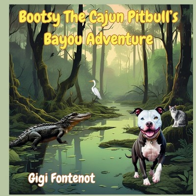 Bootsy The Cajun Pitbull's Bayou Adventure - (Bootsy the Cajun Pitbull) by  Gigi Fontenot (Paperback)