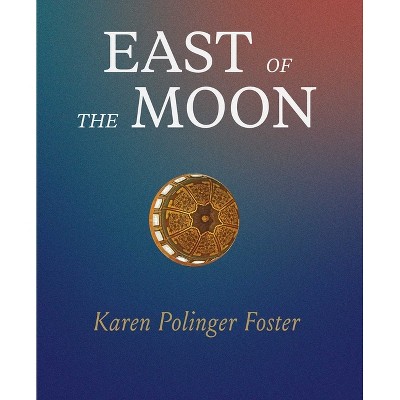 East of the Moon - by  Karen Polinger Foster (Hardcover)