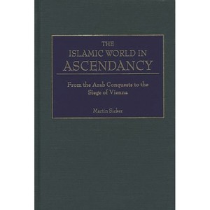The Islamic World in Ascendancy - by  Martin Sicker (Hardcover) - 1 of 1