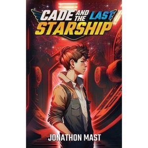 Cade and the Last Starship - by  Jonathon Mast (Paperback) - 1 of 1