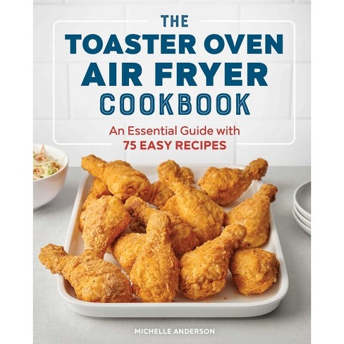 The Toaster Oven Air Fryer Cookbook - By Michelle Anderson (paperback) :  Target