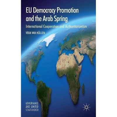 EU Democracy Promotion and the Arab Spring - (Governance and Limited Statehood) by  Vera Van Hüllen (Hardcover)