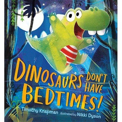 Dinosaurs Don't Have Bedtimes! - by  Timothy Knapman (Hardcover)