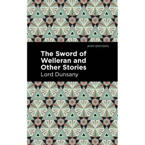 The Sword of Welleran and Other Stories - (Mint Editions (Fantasy and Fairytale)) by  Lord Dunsany (Paperback) - 1 of 1