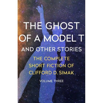 The Ghost of a Model T - (Complete Short Fiction of Clifford D. Simak) by  Clifford D Simak (Paperback)