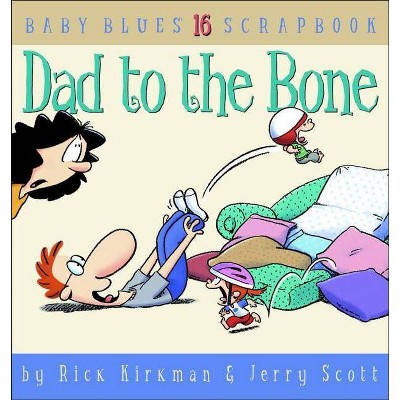 Dad to the Bone - (Baby Blues Scrapbook) by  Rick Kirkman & Jerry Scott & Jerry Scott (Paperback)