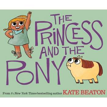 The Princess and the Pony - by  Kate Beaton (Hardcover)