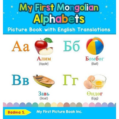 My First Mongolian Alphabets Picture Book with English Translations - (Teach & Learn Basic Mongolian Words for Children) by  Badma S (Hardcover)