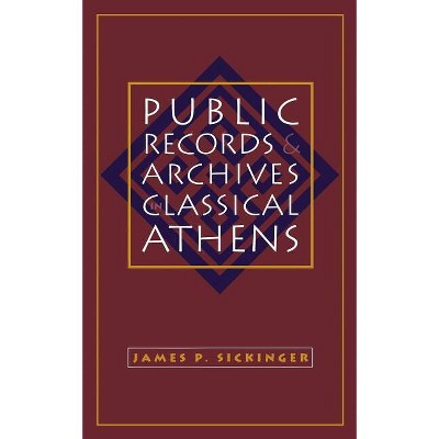 Public Records and Archives in Classical Athens - (Studies in the History of Greece and Rome) by  James P Sickinger (Paperback)