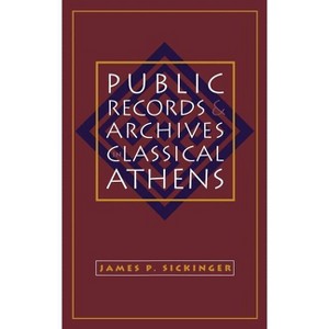 Public Records and Archives in Classical Athens - (Studies in the History of Greece and Rome) by  James P Sickinger (Paperback) - 1 of 1