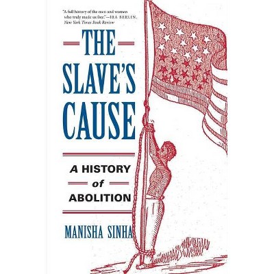 The Slave's Cause - by  Manisha Sinha (Paperback)