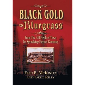 Black Gold to Bluegrass - by  Fred B McKinley & Greg Riley (Paperback) - 1 of 1