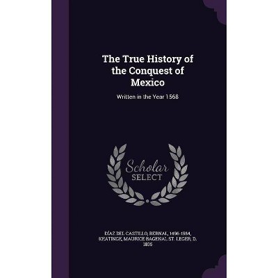 The True History of the Conquest of Mexico - by  Bernal Díaz del Castillo (Hardcover)