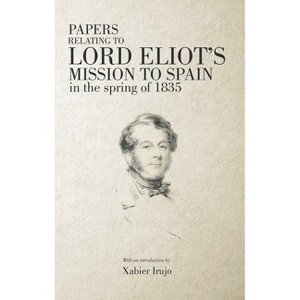 Papers Relating to Lord Eliot's Mission to Spain in the Spring of 1835 ...