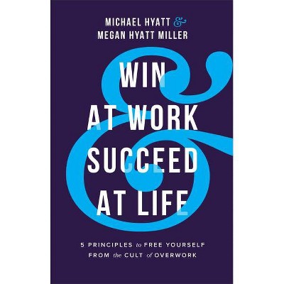 Win at Work and Succeed at Life - by  Michael Hyatt & Megan Hyatt Miller (Hardcover)