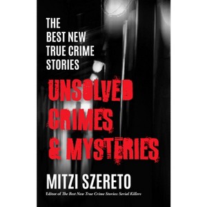 The Best New True Crime Stories: Unsolved Crimes & Mysteries - by  Mitzi Szereto (Paperback) - 1 of 1