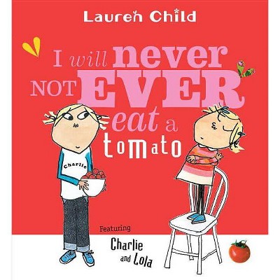 I Will Never Not Ever Eat a Tomato - (Charlie and Lola) by  Lauren Child (Paperback)