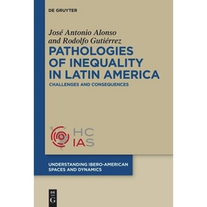 Pathologies of Inequality in Latin America - (Understanding Ibero-American Spaces and Dynamics) by  José Antonio Alonso & Rodolfo Gutiérrez - 1 of 1