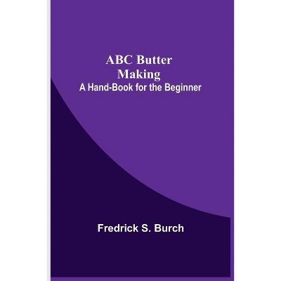 ABC Butter Making - by  Fredrick S Burch (Paperback)