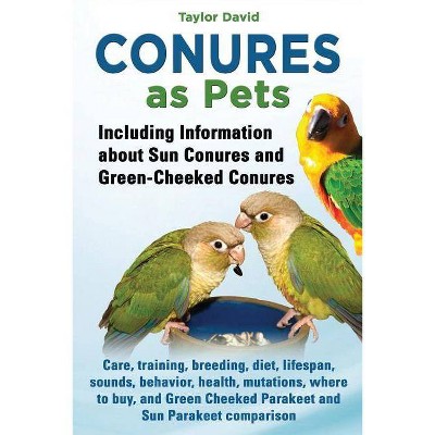 Conures as Pets - Including Information about Sun Conures and Green-Cheeked Conures - 2nd Edition by  Taylor David (Paperback)