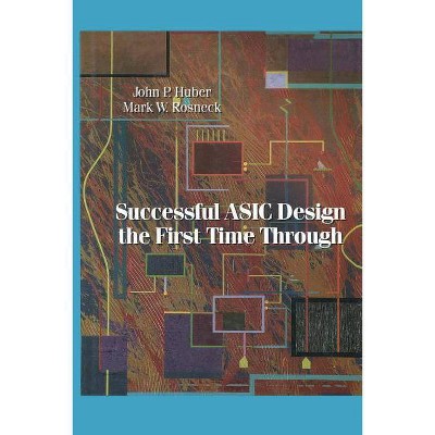 Successful ASIC Design the First Time Through - by  John Huber (Paperback)