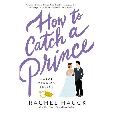 How to Catch a Prince - (Royal Wedding) by  Rachel Hauck (Paperback)