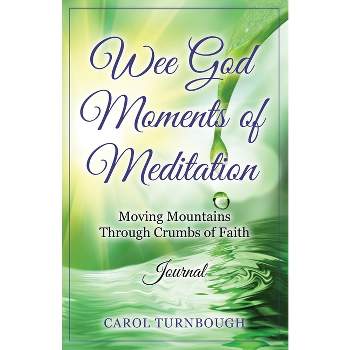 Wee God Moments of Meditation Moving Mountains through Crumbs of Faith Journal - by  Carol Turnbough (Paperback)