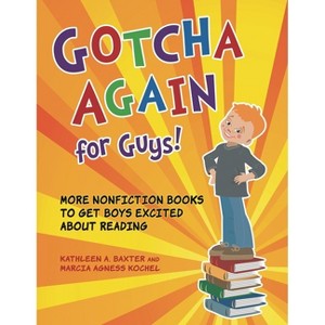 Gotcha Again for Guys! More Nonfiction Books to Get Boys Excited about Reading - by  Kathleen Baxter & Marcia Kochel (Paperback) - 1 of 1