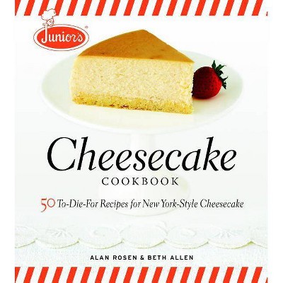 Junior's Cheesecake Cookbook - by  Beth Allen & Alan Rosen (Hardcover)