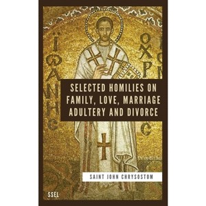 Selected Homilies on Family, Love, Marriage, Adultery and Divorce - Large Print by  Saint John Chrysostom (Hardcover) - 1 of 1