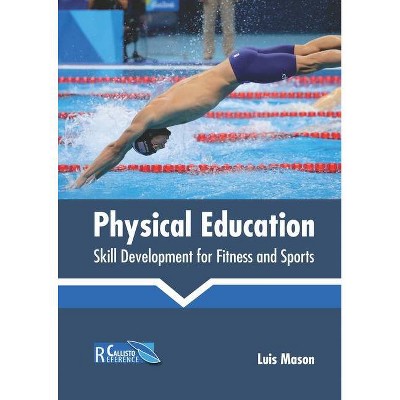 Physical Education: Skill Development for Fitness and Sports - by  Luis Mason (Hardcover)