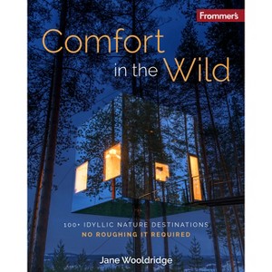 Frommer's Comfort in the Wild: 100+ Idyllic Nature Destinations, No Roughing It Required - by  Jane Wooldridge (Paperback) - 1 of 1
