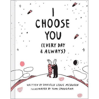 I Choose You (Every Day & Always) - by  Danielle Leduc McQueen (Hardcover)