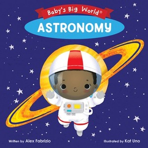 Astronomy - (Baby's Big World) by  Alex Fabrizio (Board Book) - 1 of 1