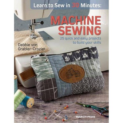 Learn to Sew in 30 Minutes: Machine Sewing - by  Debbie Von Grabler-Crozier (Paperback)