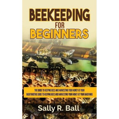 Beekeeping For Beginners - by  Sally R Ball (Paperback)