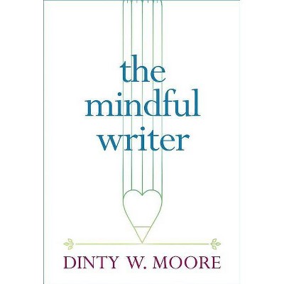 The Mindful Writer - by  Dinty W Moore (Paperback)