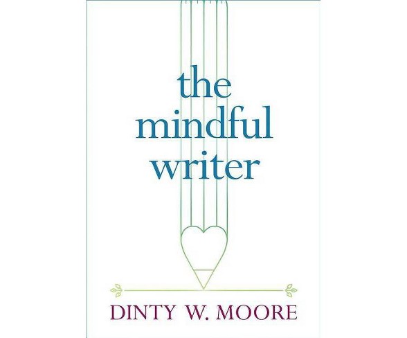 The Mindful Writer - by  Dinty W Moore (Paperback)